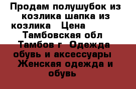 Продам полушубок из козлика шапка из козлика › Цена ­ 4 000 - Тамбовская обл., Тамбов г. Одежда, обувь и аксессуары » Женская одежда и обувь   